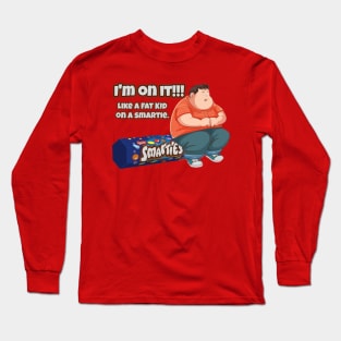 I'm ON IT!! - Like a fat kid .... Long Sleeve T-Shirt